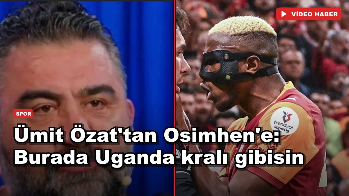 Ümit Özat'tan Osimhen'e: "Burada Uganda kralı gibisin"