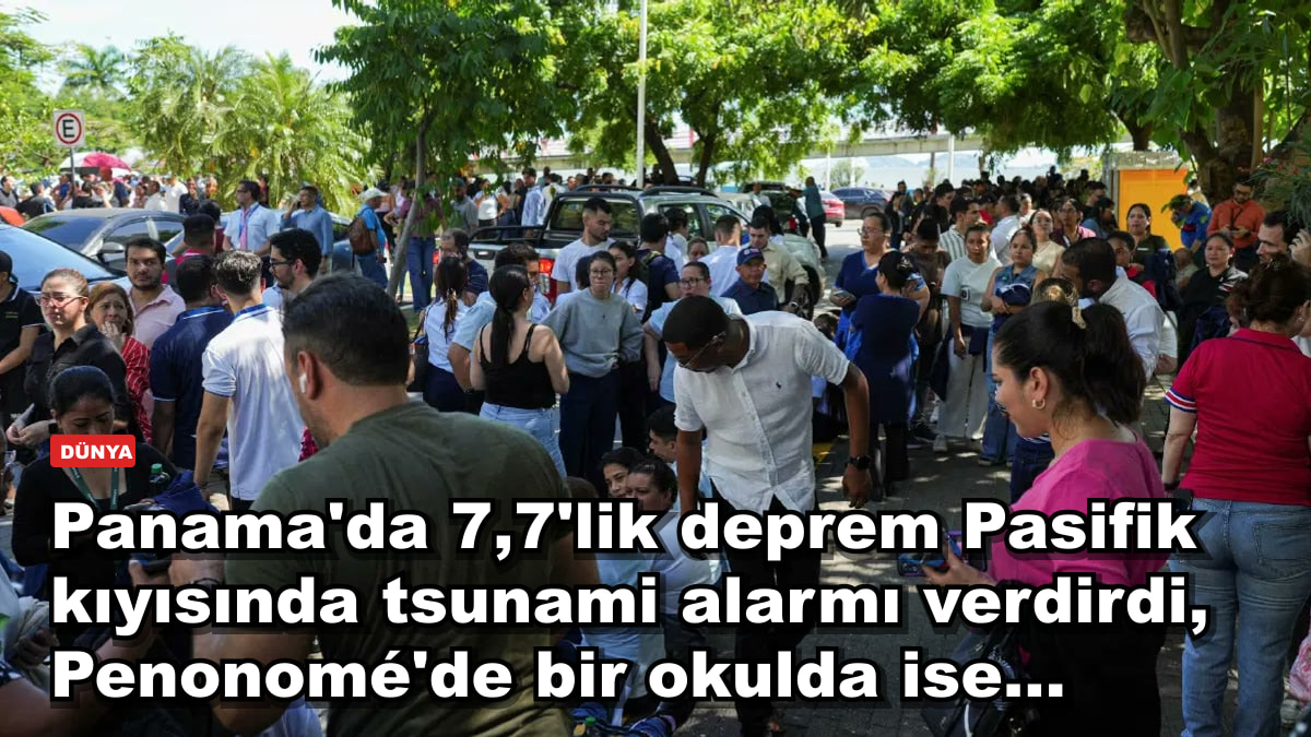 Panama'da 7,7'lik deprem Pasifik kıyısında tsunami alarmı verdirdi, Penonomé'de bir okulda ise...