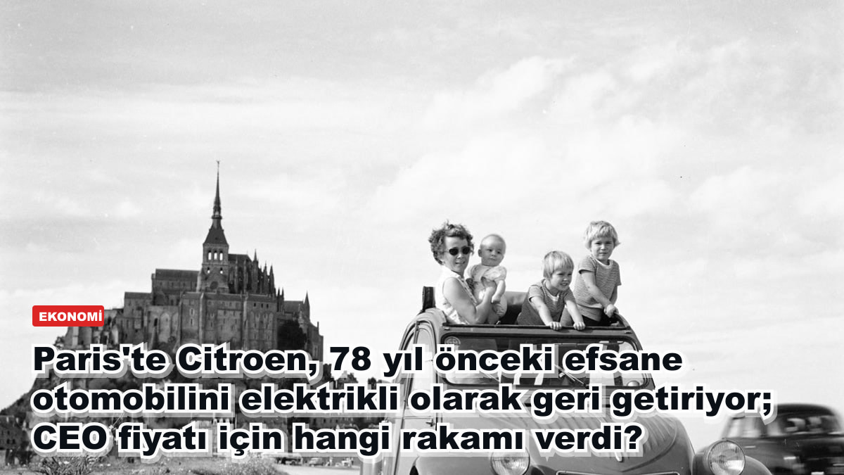Paris'te Citroen, 78 yıl önceki efsane otomobilini elektrikli olarak geri getiriyor; CEO fiyatı için hangi rakamı verdi?