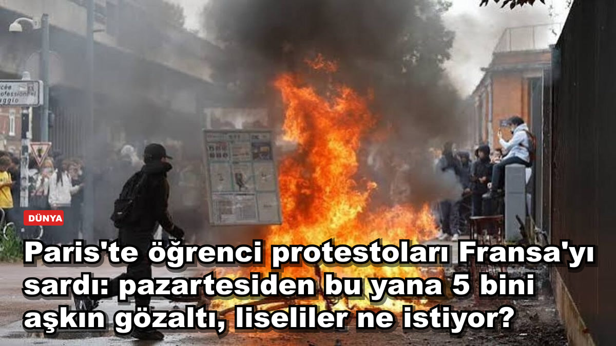 Paris'te öğrenci protestoları Fransa'yı sardı: pazartesiden bu yana 5 bini aşkın gözaltı, liseliler ne istiyor?