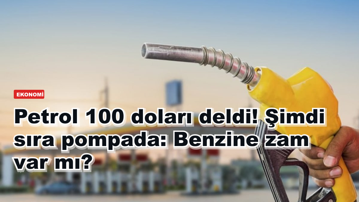 Petrol 100 doları deldi! Şimdi sıra pompada: Benzine zam var mı?