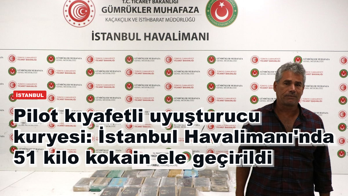 Pilot kıyafetli uyuşturucu kuryesi: İstanbul Havalimanı'nda 51 kilo kokain ele geçirildi