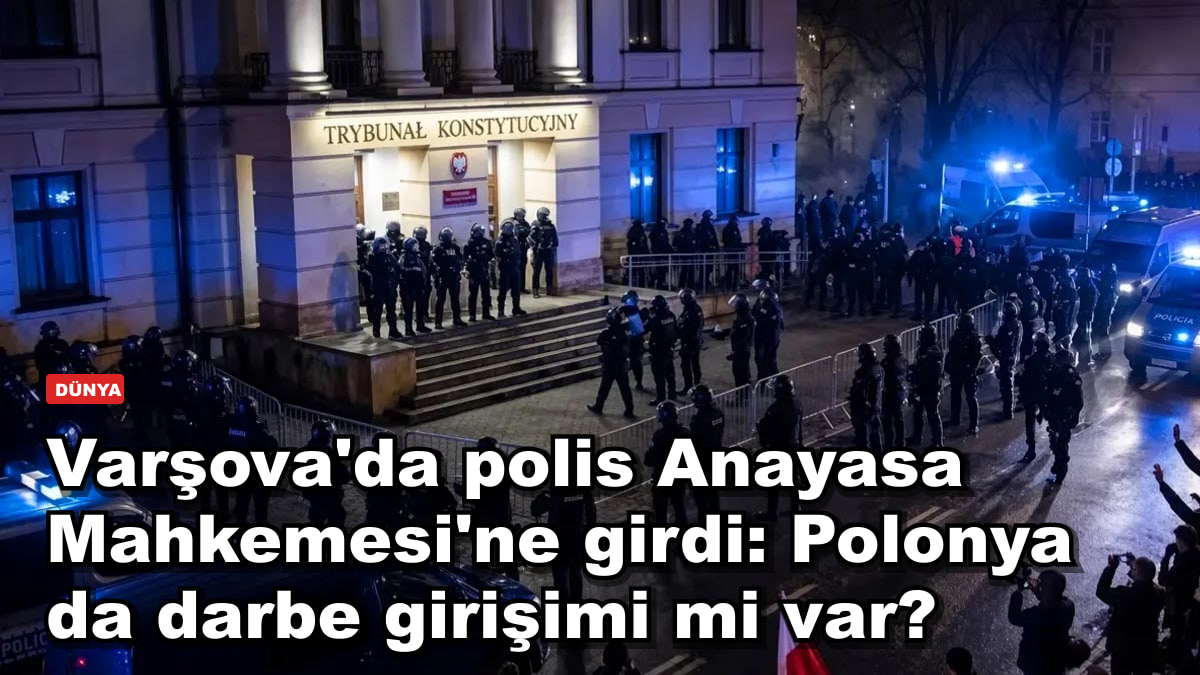 Varşova'da polis Anayasa Mahkemesi'ne girdi: Polonya da darbe girişimi mi var?