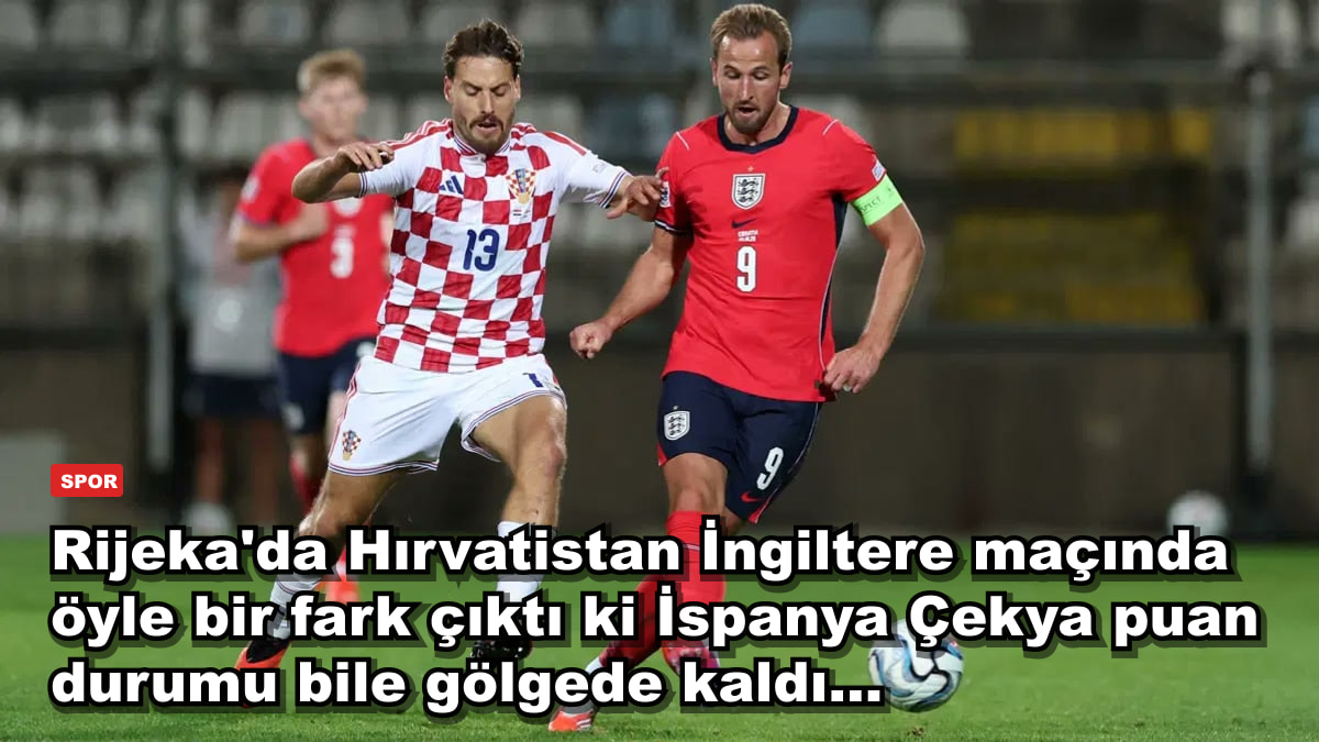 Rijeka'da Hırvatistan İngiltere maçında öyle bir fark çıktı ki İspanya Çekya puan durumu bile gölgede kaldı...