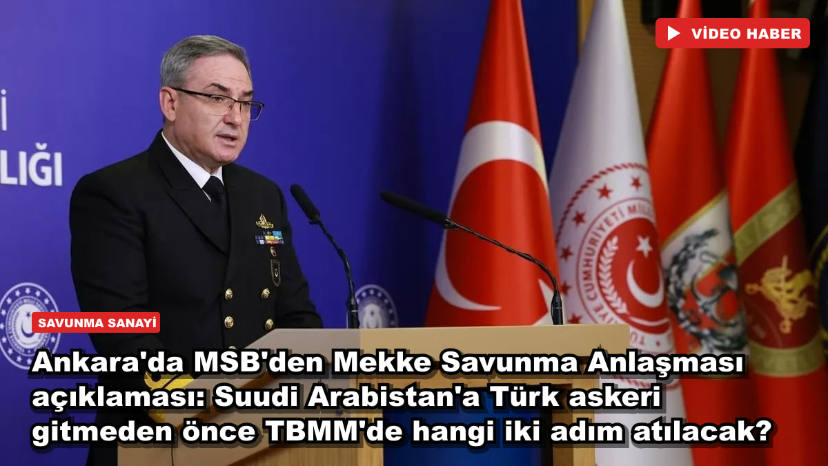 Ankara'da MSB'den Mekke Savunma Anlaşması açıklaması: Suudi Arabistan'a Türk askeri gitmeden önce TBMM'de hangi iki adım atılacak?