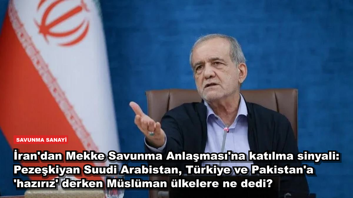 İran'dan Mekke Savunma Anlaşması'na katılma sinyali: Pezeşkiyan Suudi Arabistan, Türkiye ve Pakistan'a hazır olduklarını söylerken Müslüman ülkelere ne dedi?