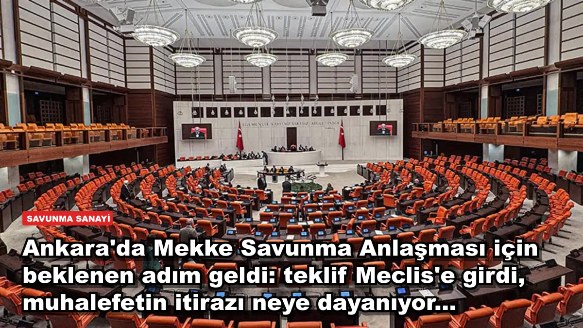 Ankara'da Mekke Savunma Anlaşması teklifi Meclis'e sunuldu: muhalefetin itirazı neye dayanıyor?