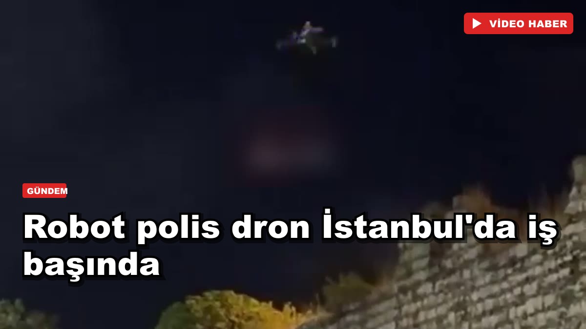 Robot polis dron İstanbul'da iş başında