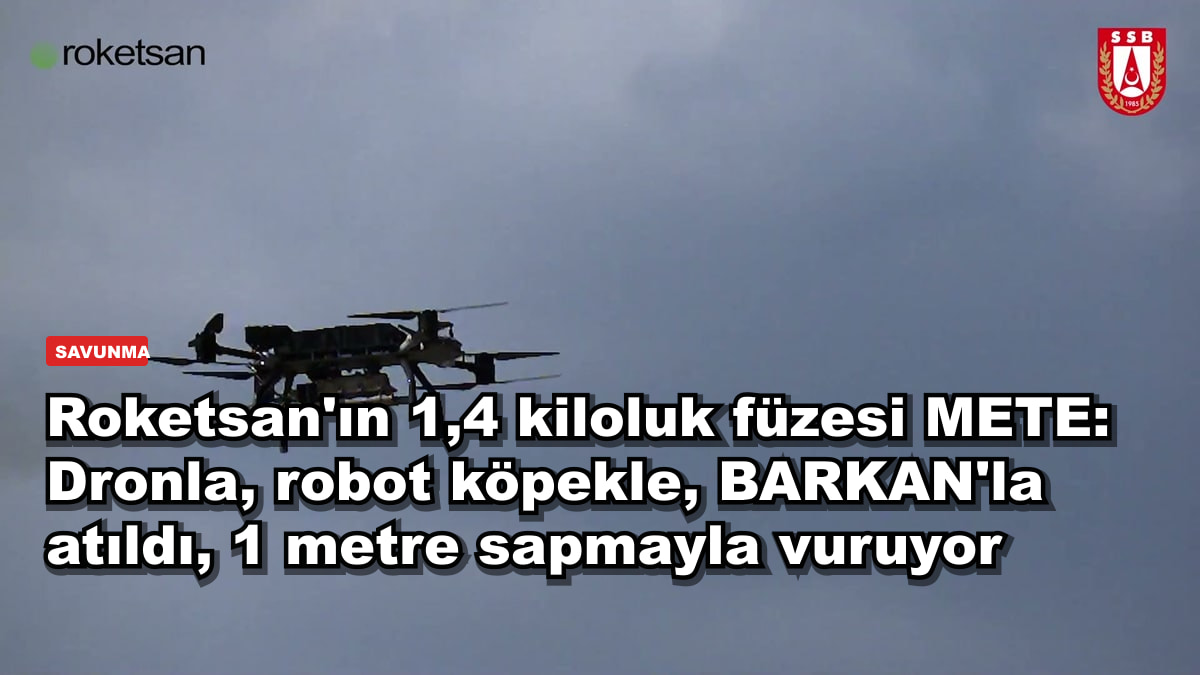 Roketsan'ın 1,4 kiloluk füzesi METE: Dronla, robot köpekle, BARKAN'la atıldı, 1 metre sapmayla vuruyor