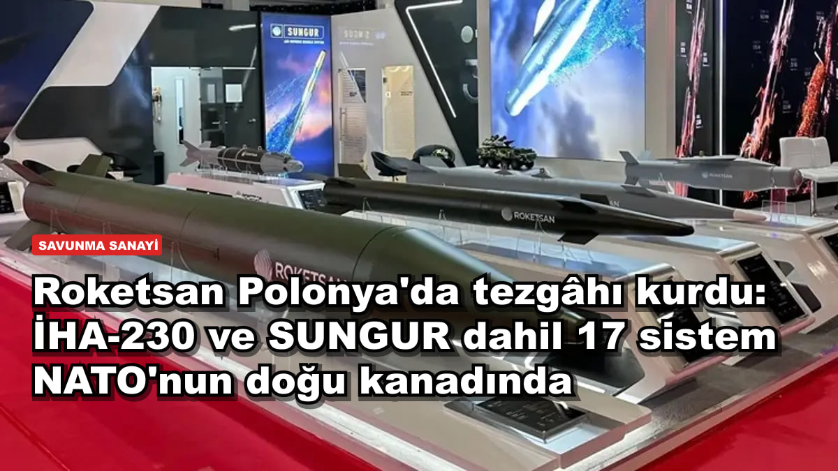 Roketsan Polonya'da tezgâhı kurdu: İHA-230 ve SUNGUR dahil 17 sistem NATO'nun doğu kanadında
