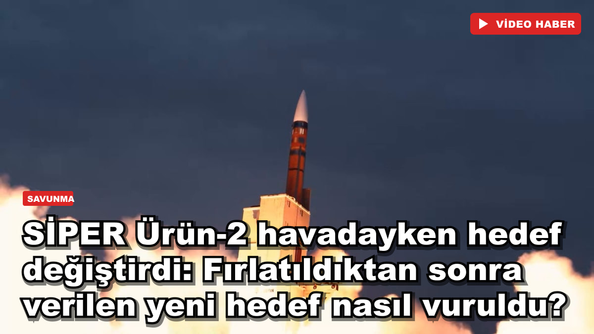SİPER Ürün-2 havadayken hedef değiştirdi: Fırlatıldıktan sonra verilen yeni hedef nasıl vuruldu?