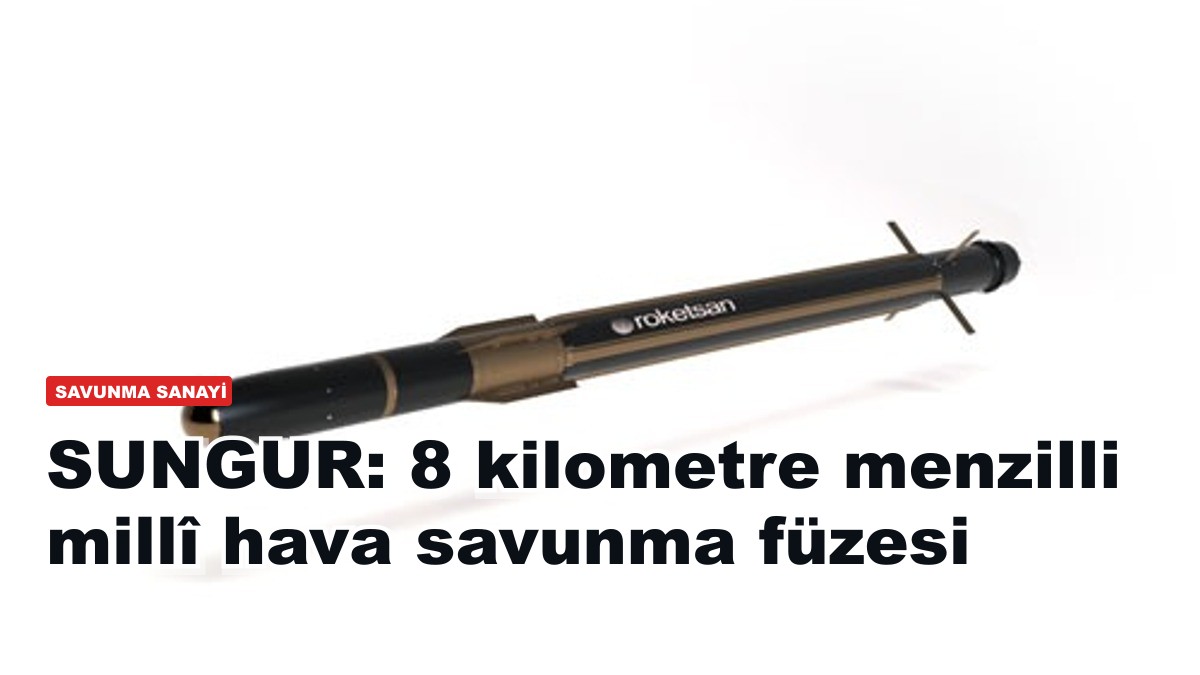 SUNGUR: 8 kilometre menzilli millî hava savunma füzesi