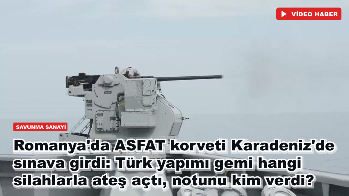 Romanya'da ASFAT korveti Karadeniz'de sınava girdi: Türk yapımı gemi hangi silahlarla ateş açtı, notunu kim verdi?