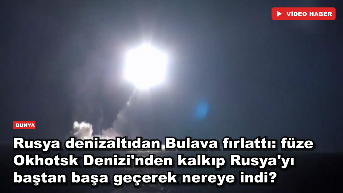 Rusya denizaltıdan Bulava fırlattı: füze Okhotsk Denizi'nden kalkıp Rusya'yı baştan başa geçerek nereye indi?