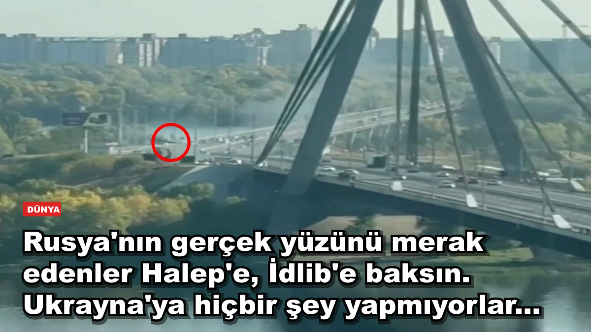 Rusya'nın gerçek yüzünü merak edenler Halep'e, İdlib'e baksın. Ukrayna'ya hiçbir şey yapmıyorlar...