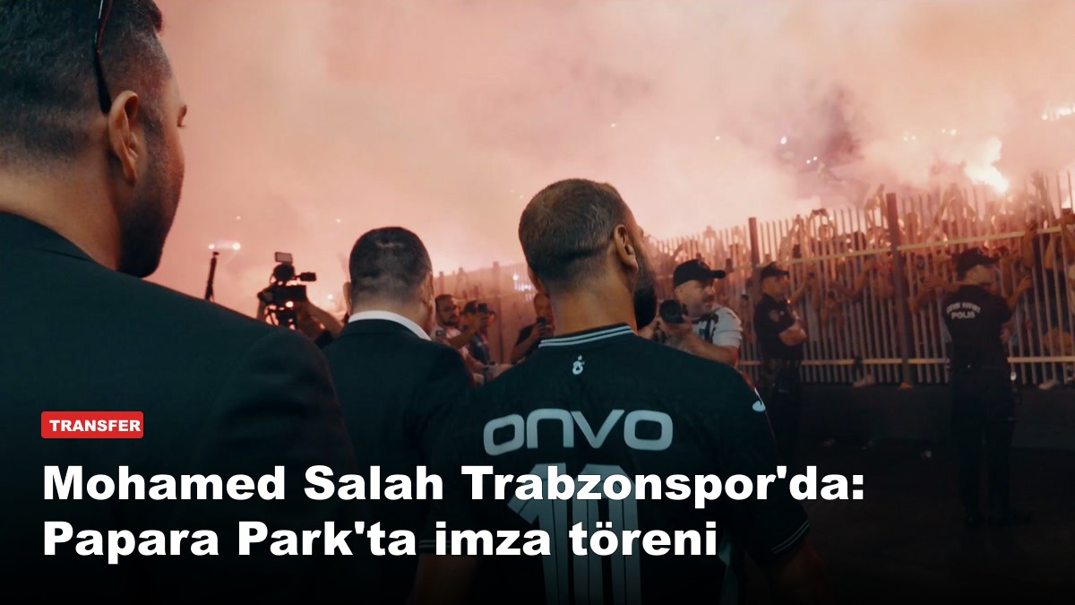 Mohamed Salah Trabzonspor'da: Papara Park'ta imza töreni