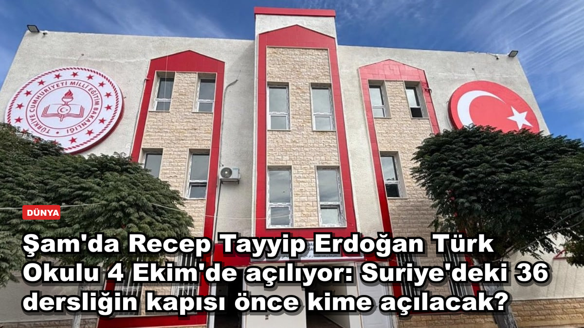 Şam'da Recep Tayyip Erdoğan Türk Okulu 4 Ekim'de açılıyor: Suriye'deki 36 dersliğin kapısı önce kime açılacak?