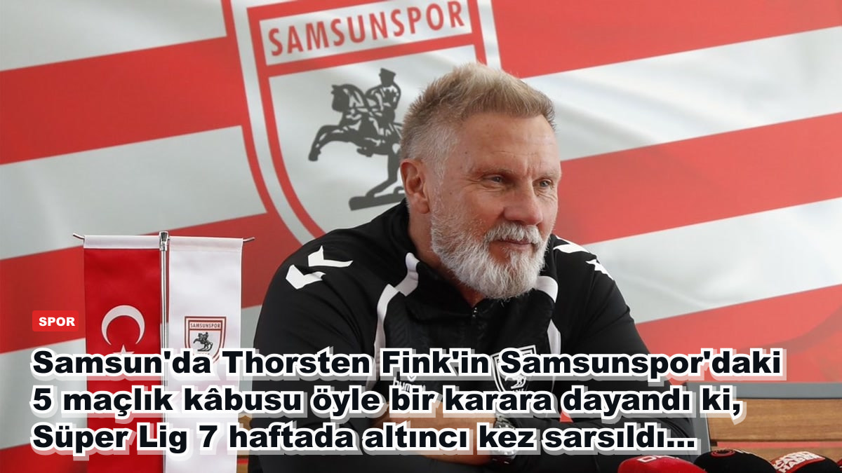 Samsun'da Thorsten Fink'in Samsunspor'daki 5 maçlık kâbusu öyle bir karara dayandı ki, Süper Lig 7 haftada altıncı kez sarsıldı...