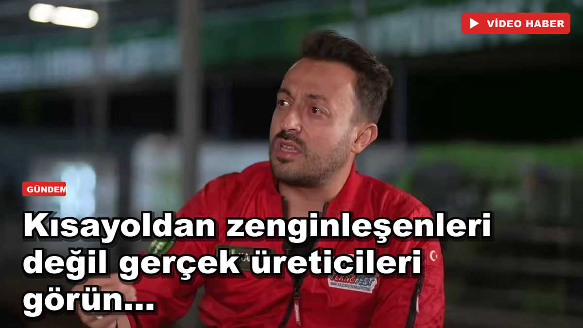 Kısayoldan zenginleşenleri değil gerçek üreticileri görün...