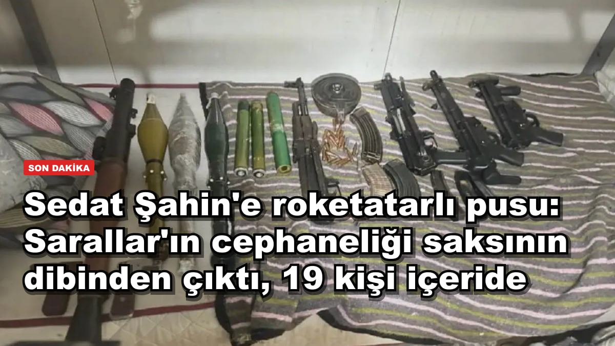 Sedat Şahin'e roketatarlı pusu: Sarallar'ın cephaneliği saksının dibinden çıktı, 19 kişi içeride