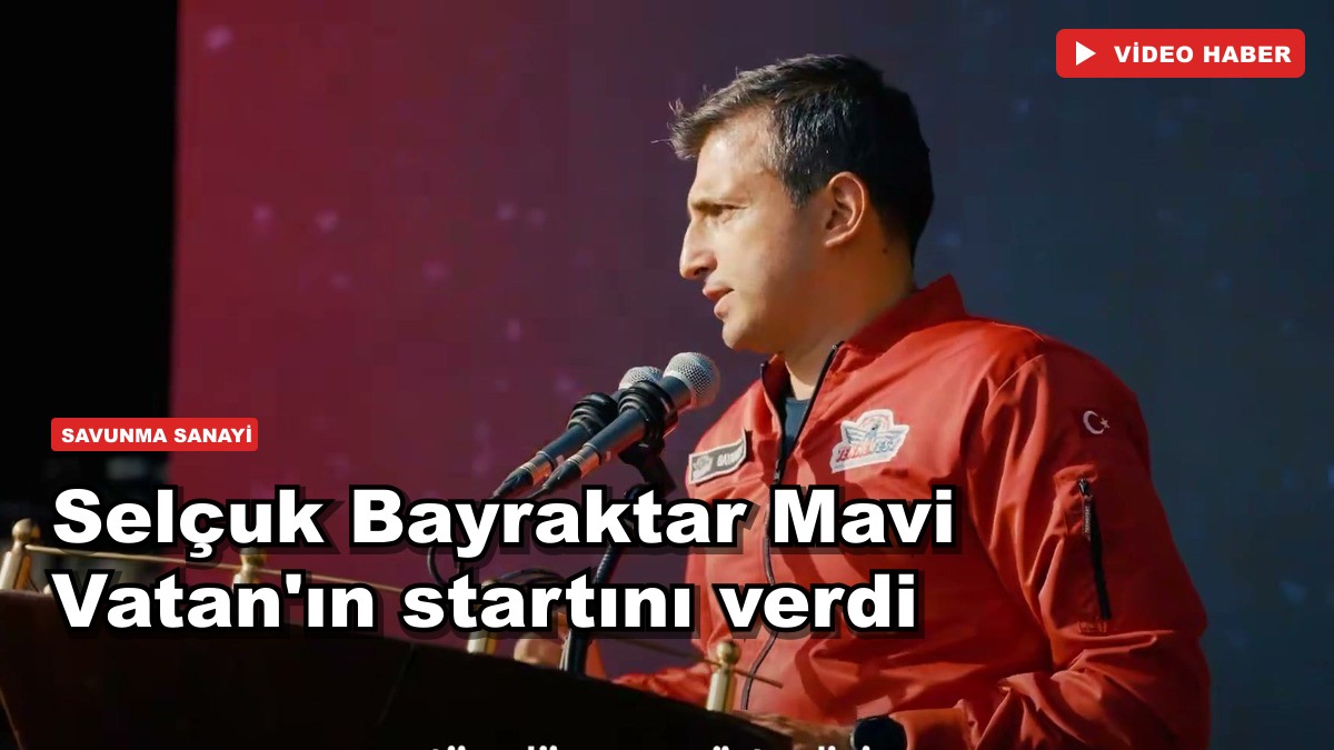 Selçuk Bayraktar Mavi Vatan'ın startını verdi