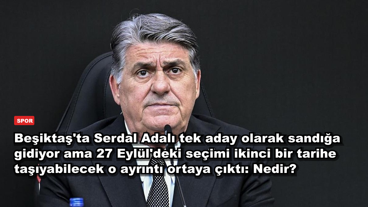 Beşiktaş'ta Serdal Adalı tek aday olarak sandığa gidiyor ama 27 Eylül'deki seçimi ikinci bir tarihe taşıyabilecek o ayrıntı ortaya çıktı: Nedir?