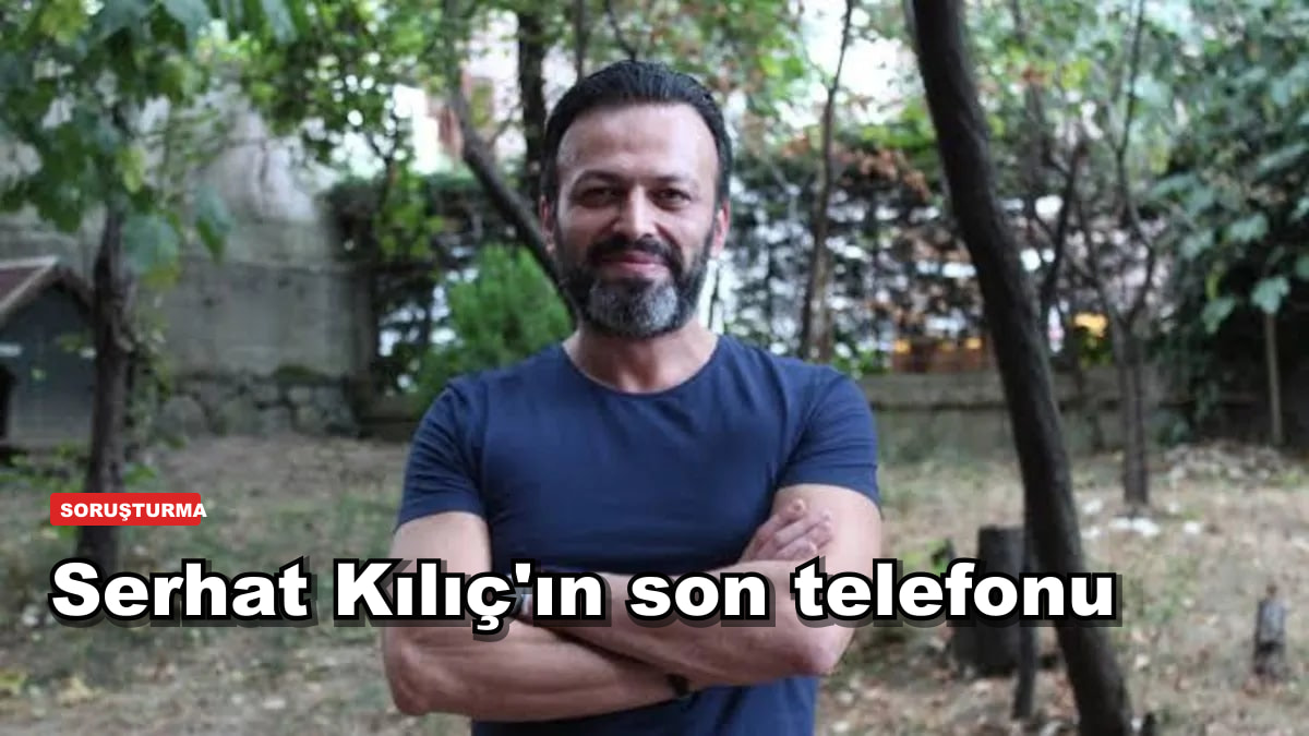 Serhat Kılıç'ın son telefonu: 'Setten çıkardılar, ağrılarım var'