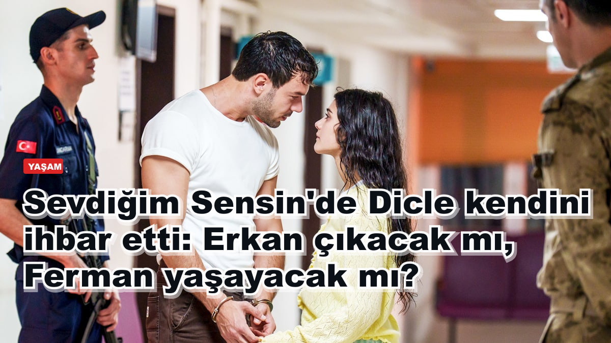 Sevdiğim Sensin'de Dicle kendini ihbar etti: Erkan çıkacak mı, Ferman yaşayacak mı?