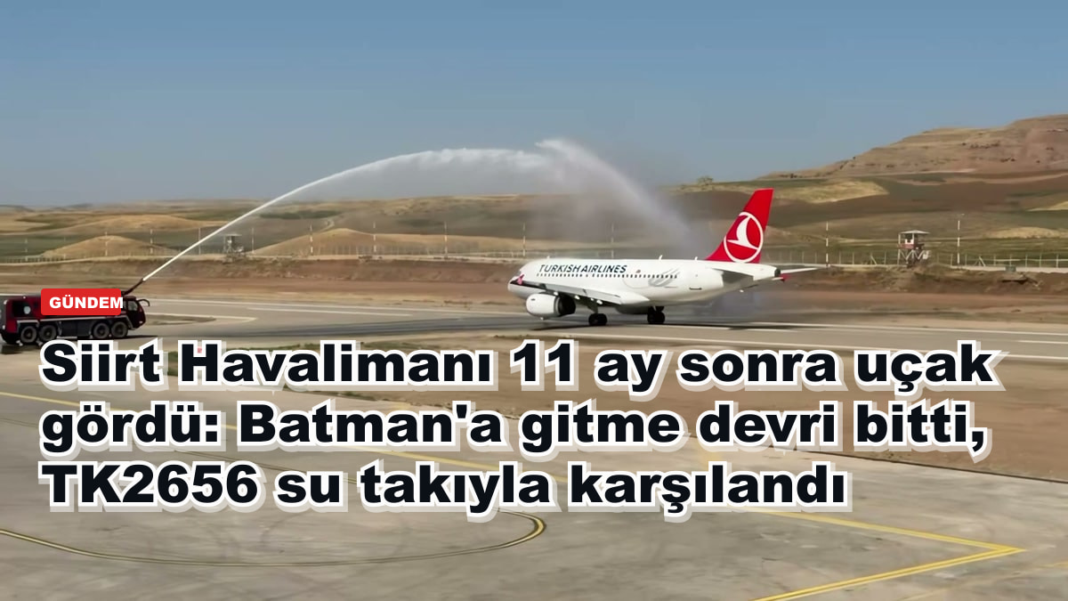 Siirt Havalimanı 11 ay sonra uçak gördü: Batman'a gitme devri bitti, TK2656 su takıyla karşılandı
