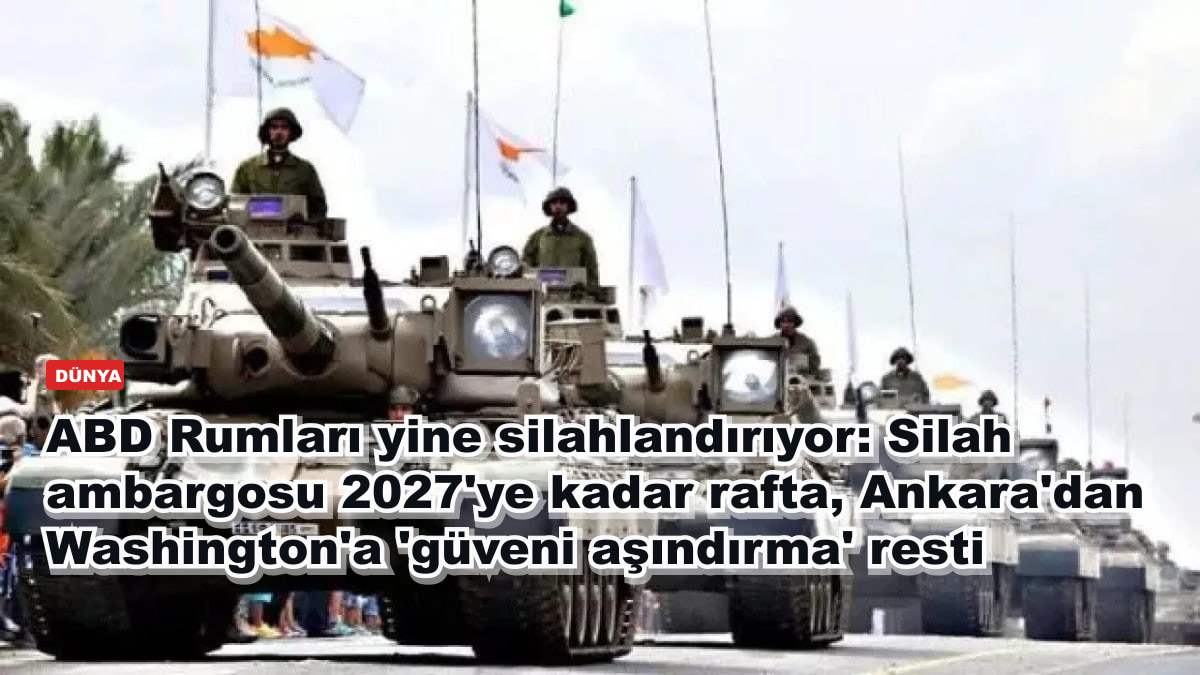 ABD Rumları yine silahlandırıyor: Silah ambargosu 2027'ye kadar rafta, Ankara'dan Washington'a 'güveni aşındırma' resti