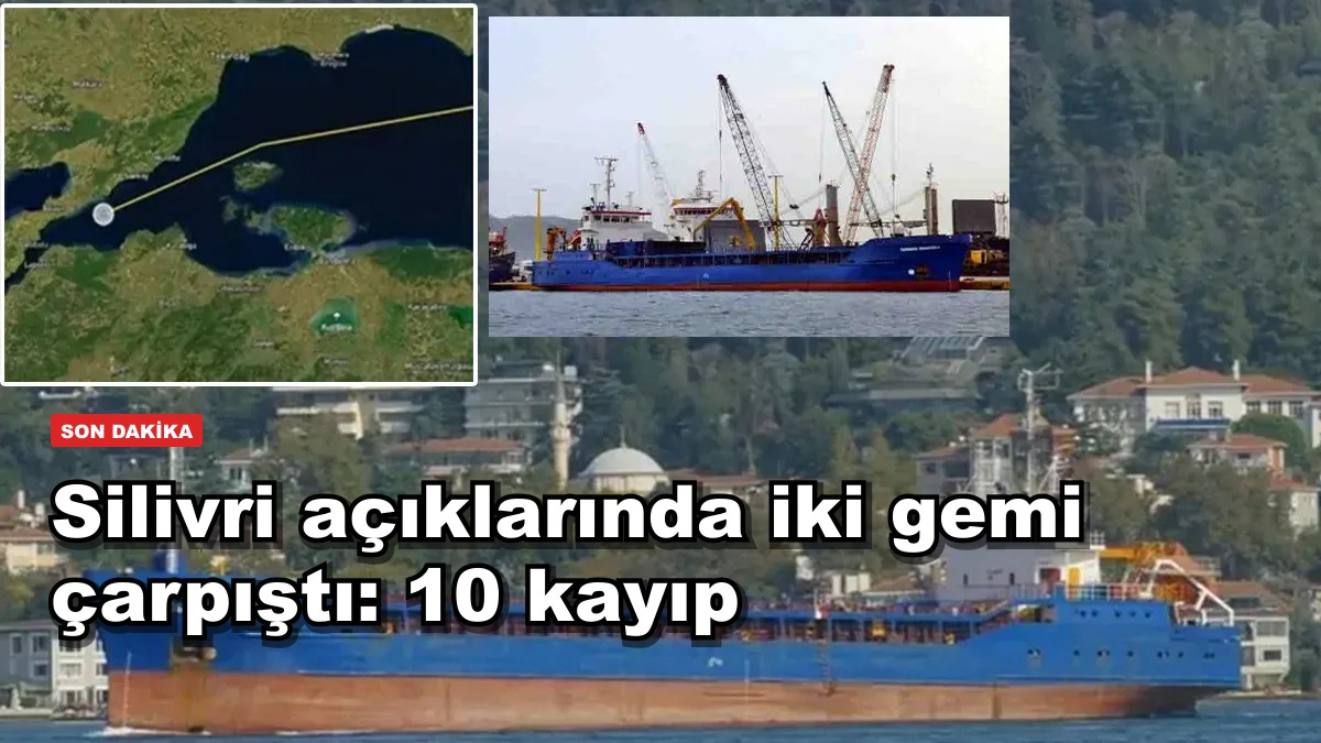 Silivri açıklarında iki gemi çarpıştı: 10 kayıp