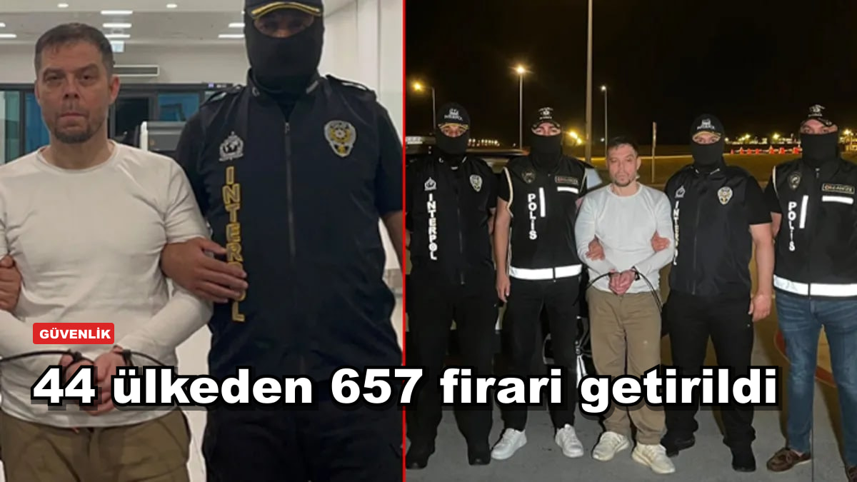 Sınır ötesi kapan: 44 ülkeden 657 firari Türkiye'ye getirildi