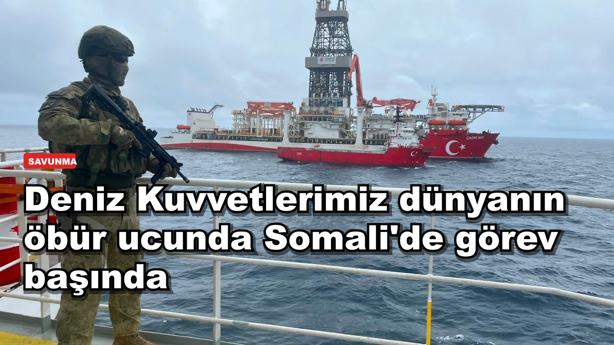 Deniz Kuvvetlerimiz dünyanın öbür ucunda Somali'de görev başında