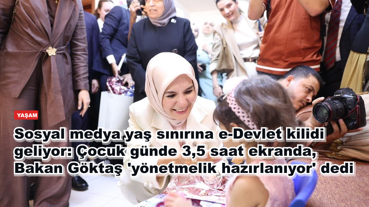 Sosyal medya yaş sınırına e-Devlet kilidi geliyor: Çocuk günde 3,5 saat ekranda, Bakan Göktaş 'yönetmelik hazırlanıyor' dedi