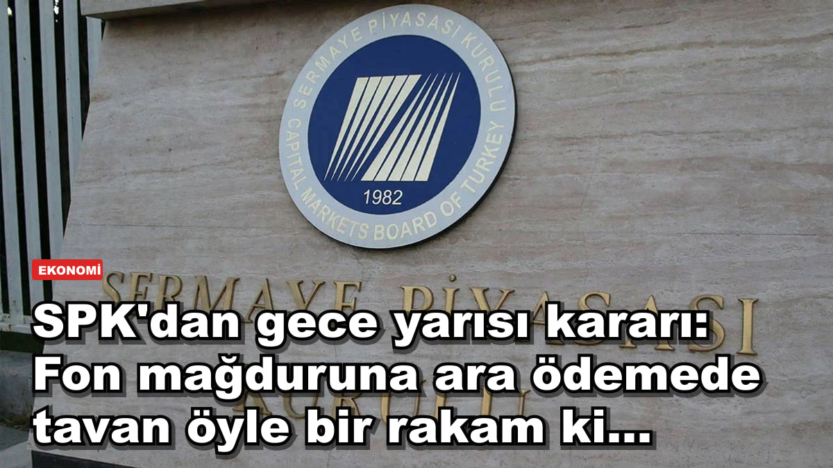 SPK'dan gece yarısı kararı: Fon mağduruna ara ödemede tavan öyle bir rakam ki...