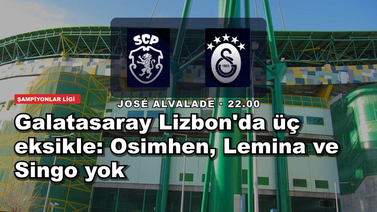 Galatasaray Lizbon'da üç eksikle: Osimhen, Lemina ve Singo yok