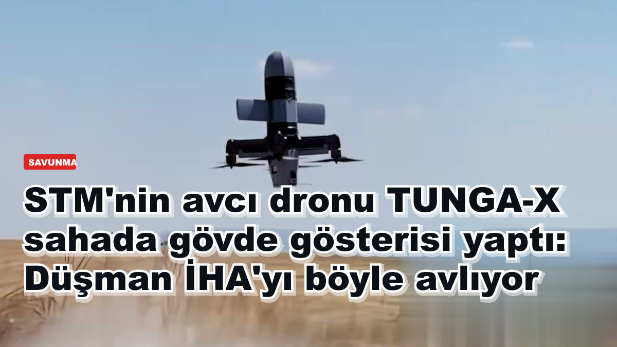 STM'nin avcı dronu TUNGA-X sahada gövde gösterisi yaptı: Düşman İHA'yı böyle avlıyor
