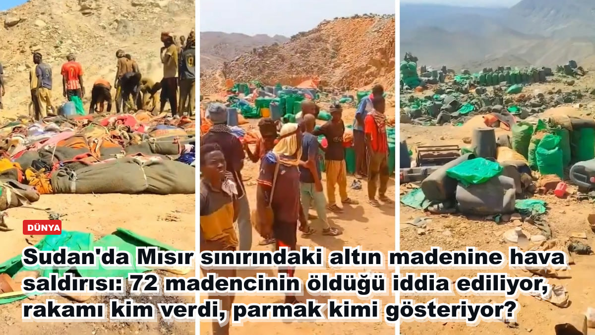 Sudan'da Mısır sınırındaki altın madenine hava saldırısı: 72 madencinin öldüğü iddia ediliyor, rakamı kim verdi, parmak kimi gösteriyor?