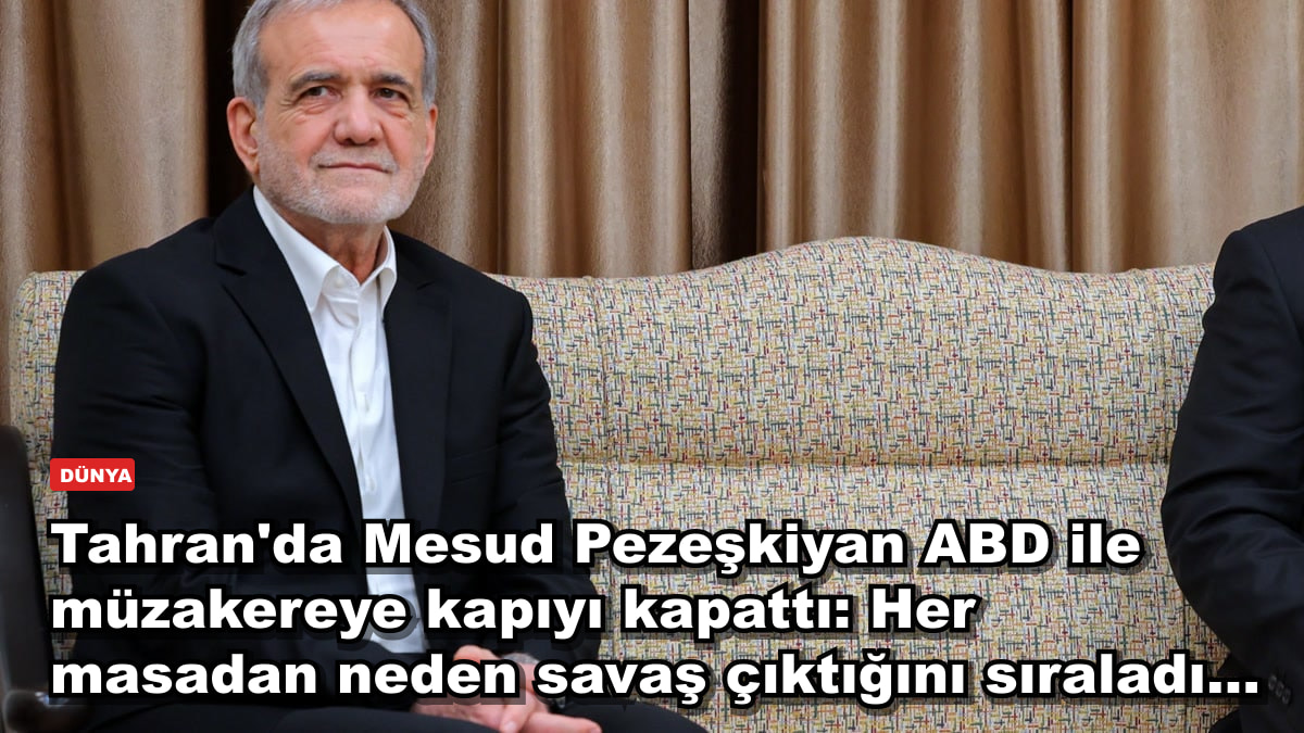 Tahran'da Mesud Pezeşkiyan ABD ile müzakereye kapıyı kapattı: Her masadan neden savaş çıktığını sıraladı...