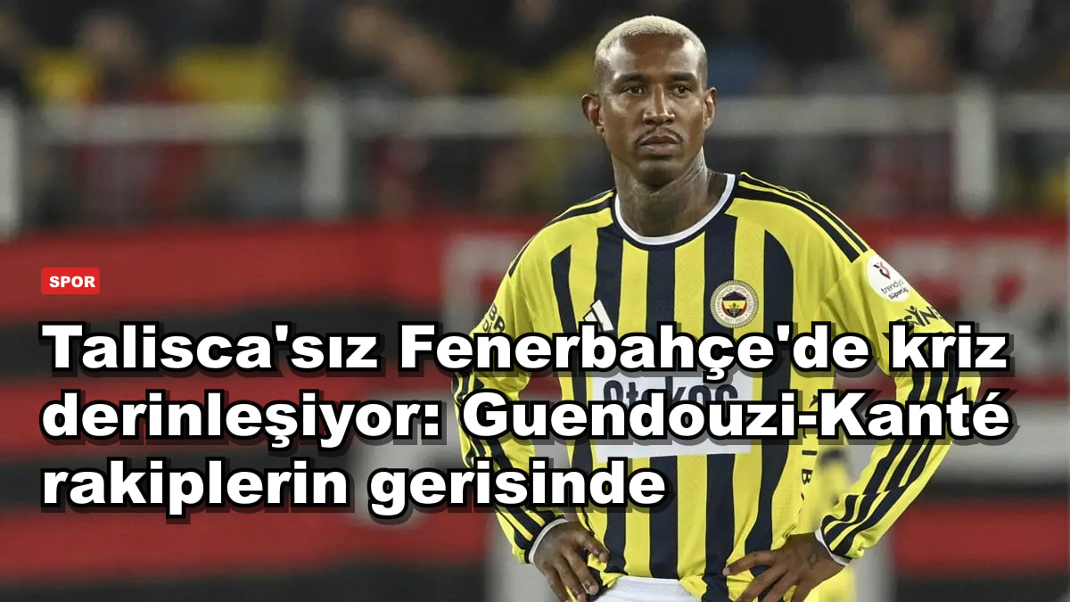 Talisca'sız Fenerbahçe'de kriz derinleşiyor: Guendouzi-Kanté rakiplerin gerisinde