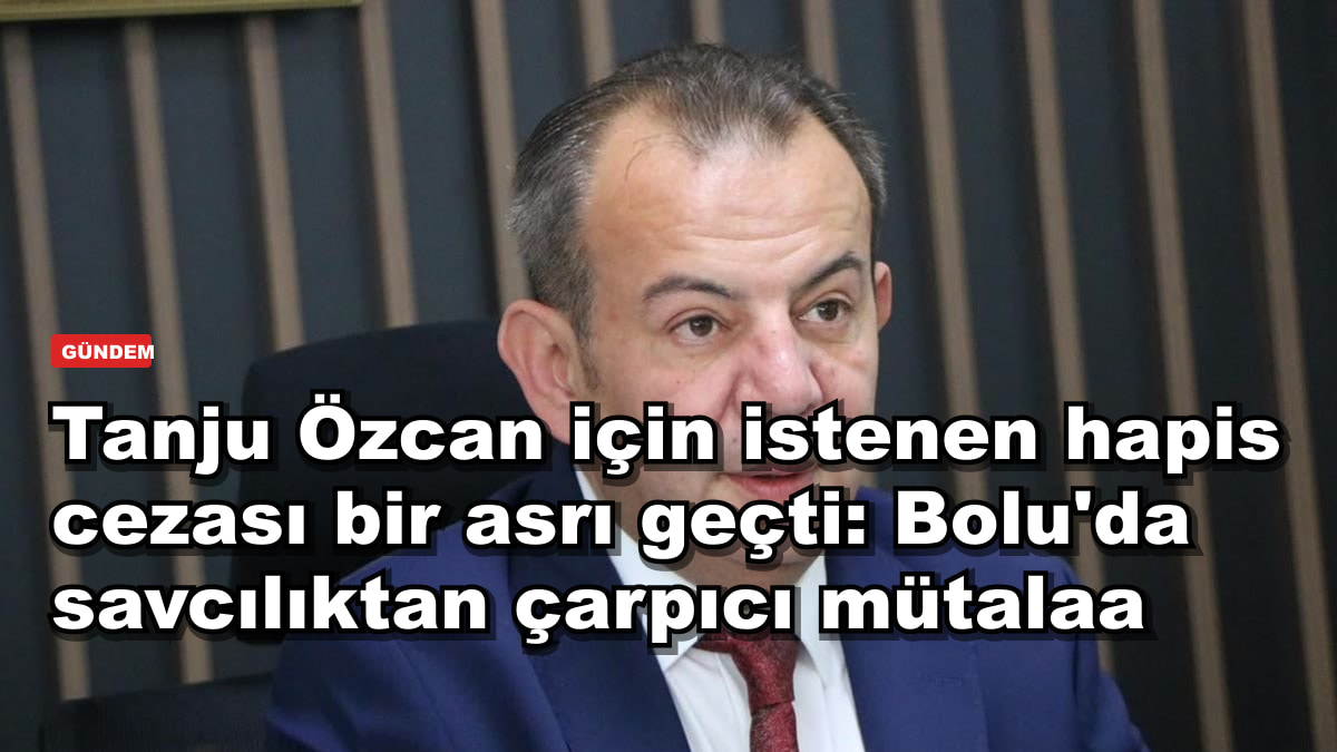 Tanju Özcan için istenen hapis cezası bir asrı geçti: Bolu'da savcılıktan çarpıcı mütalaa