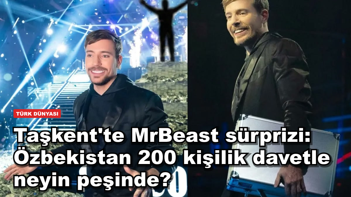 Taşkent'te MrBeast sürprizi: Özbekistan 200 kişilik davetle neyin peşinde?