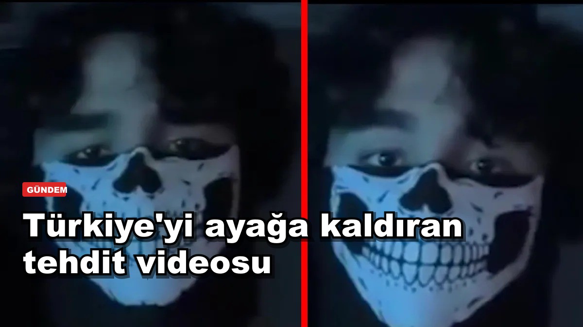 Türkiye'yi ayağa kaldıran tehdit videosu