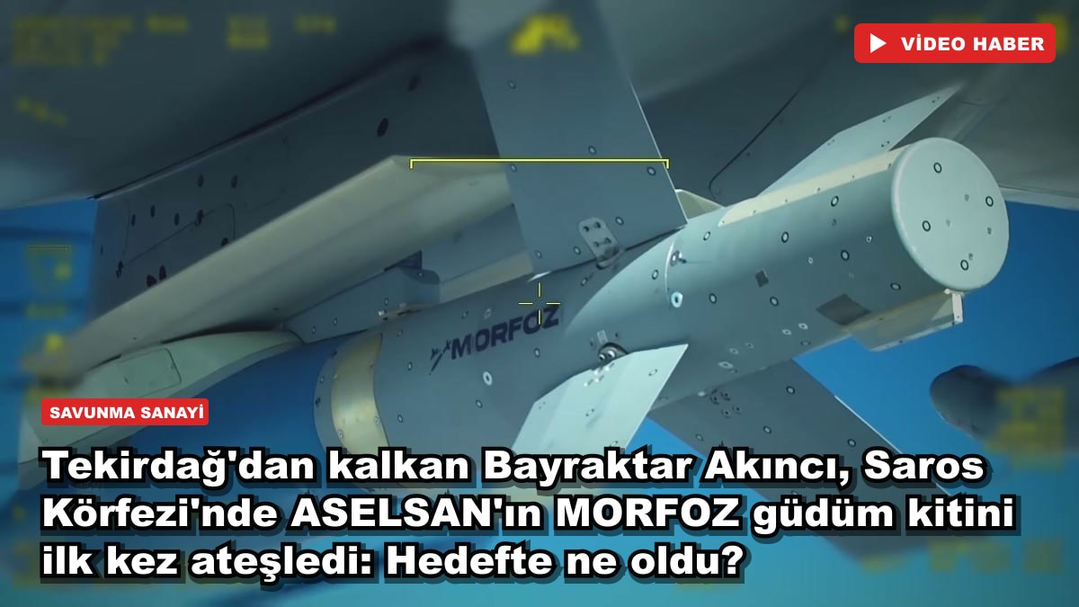 Tekirdağ'dan kalkan Bayraktar Akıncı, Saros Körfezi'nde ASELSAN'ın MORFOZ güdüm kitini ilk kez ateşledi: Hedefte ne oldu?
