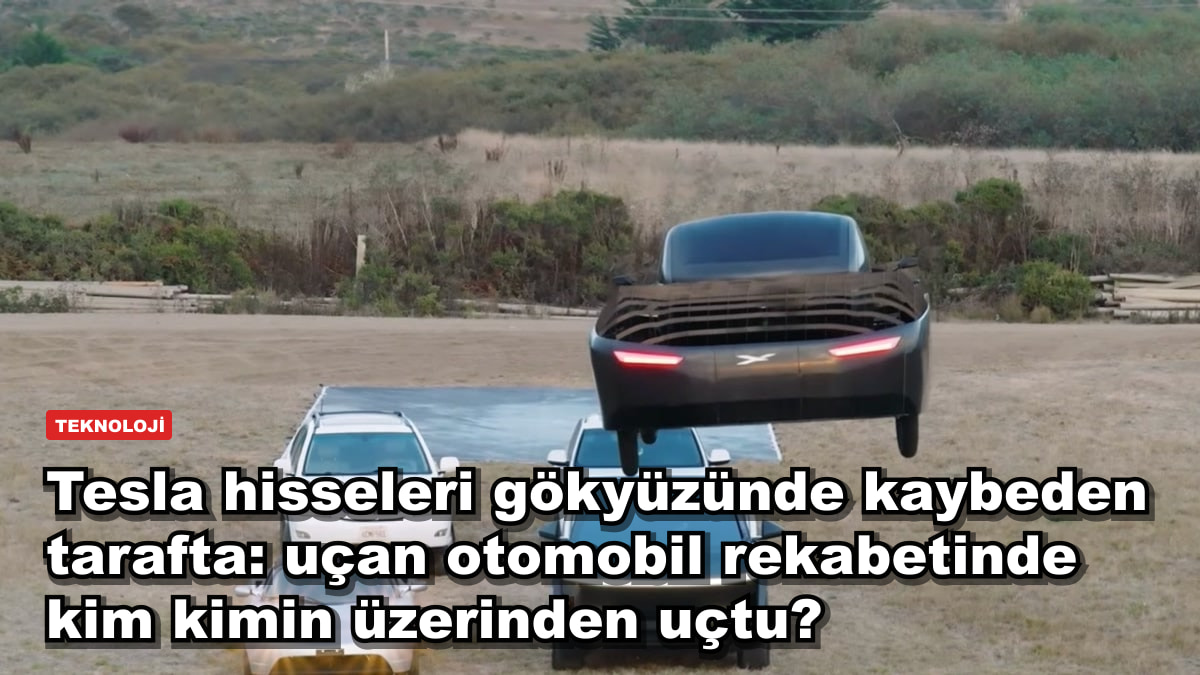 Tesla hisseleri gökyüzünde kaybeden tarafta: uçan otomobil rekabetinde kim kimin üzerinden uçtu?