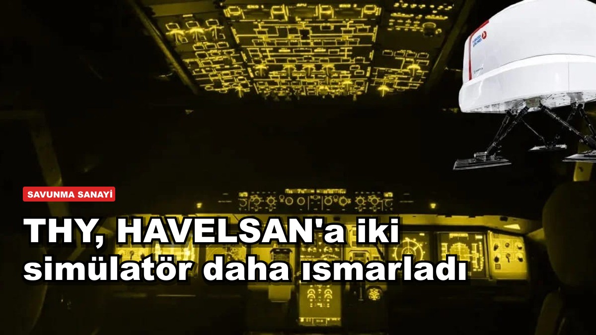 THY, HAVELSAN'a iki simülatör daha ısmarladı