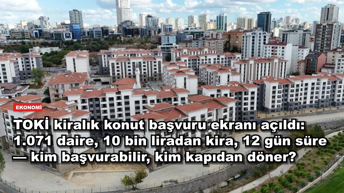 TOKİ kiralık konut başvuru ekranı açıldı: 1.071 daire, 10 bin liradan kira, 12 gün süre — kim başvurabilir, kim kapıdan döner?