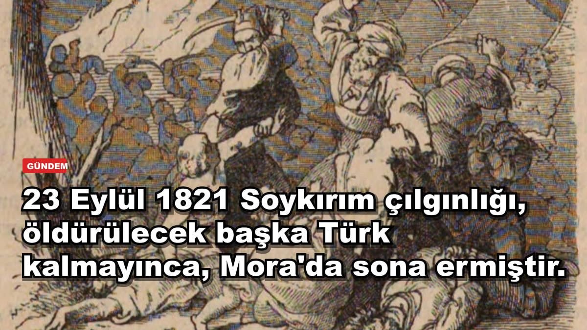 23 Eylül 1821 Soykırım çılgınlığı, öldürülecek başka Türk kalmayınca, Mora'da sona ermiştir.