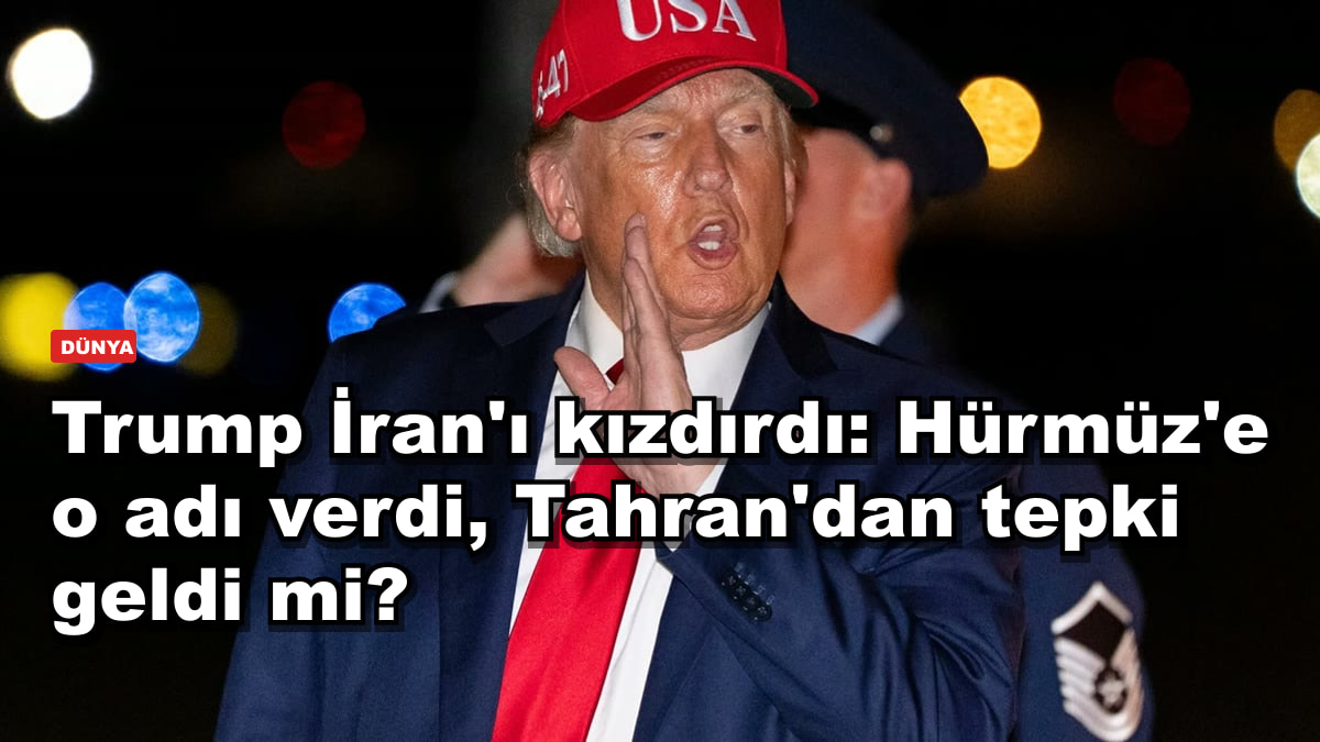 Trump İran'ı kızdırdı: Hürmüz'e o adı verdi, Tahran'dan tepki geldi mi?