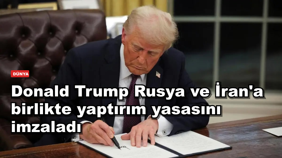 Donald Trump Rusya ve İran'a birlikte yaptırım yasasını imzaladı